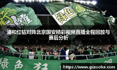 浦和红钻对阵北京国安精彩视频直播全程回放与赛后分析